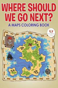 Where Should We Go Next? a Maps Coloring Book