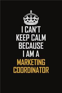 I Can't Keep Calm Because I Am A Marketing Coordinator