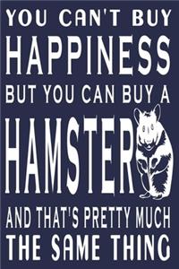 you can't buy happiness but you can buy hamster and that's pretty much the same thing