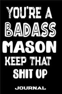 You're A Badass Mason Keep That Shit Up