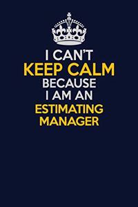 I Can't Keep Calm Because I Am An Estimating Manager