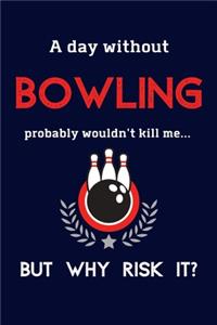 A Day Without Bowling Probably Wouldn't Kill Me ... But Why Risk It?