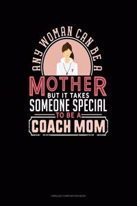 Any Woman Can Be A Mother But It Takes Someone Special To Be A Coach Mom