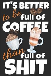 It's better to be full of coffee than full of shit.