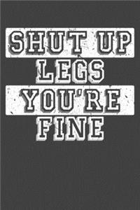 Shut Up Legs You're Fine