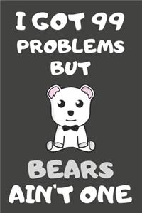 I Got 99 Problems But Bears Ain't One
