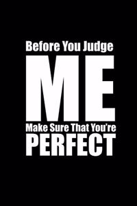 Before you judge me make sure you're perfect