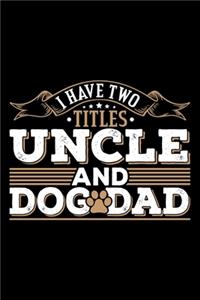 I Have Two Titles Uncle And Dog Dad