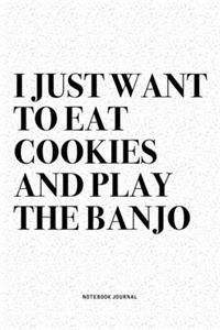 I Just Want To Eat Cookies And Play The Banjo