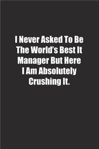 I Never Asked To Be The World's Best It Manager But Here I Am Absolutely Crushing It.