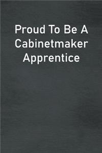 Proud To Be A Cabinetmaker Apprentice