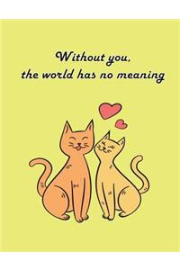 Without you, the world has no meaning