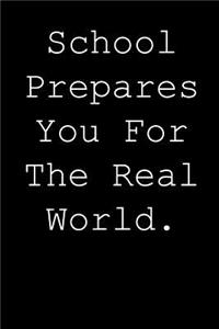 School prepares you for the real world.