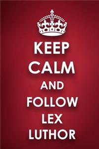 Keep Calm And Follow Lex Luthor