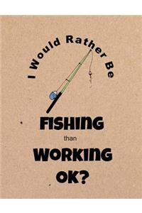 I Would Rather Be Fishing Than Working Ok?