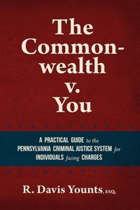 Commonwealth v. You: A practical guide to the Pennsylvania Criminal Justice System for those facing charges