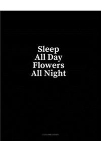 Sleep All Day Flowers All Night: 4 Column Ledger