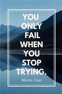 You Only Fail When You Stop Trying