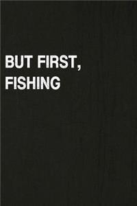 But First, Fishing