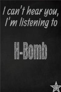 I Can't Hear You, I'm Listening to H-Bomb Creative Writing Lined Journal