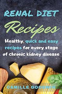 Renal Diet Recipes: Healthy, Quick and easy Recipes for every stage chronic of kidney disease