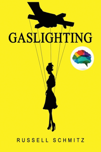 Gaslighting: The Narcissistic Gaslight Effect. How to Recognize Manipulative and Emotionally Abusive Narcissist People, Rebuilt you Life after Emotional Abuse. A