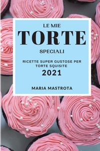 Le Mie Torte Speciali 2021 (My Special Cake Recipes 2021 Italian Edition)