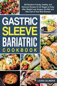 Gastric Sleeve Bariatric Cookbook: 300 Bariatric-Friendly, Healthy, and Delicious Recipes For All Stages to Enjoy After Weight Loss Surgery. Eat Well and Take Care of Your New Stomach