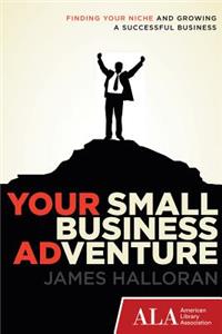 Your Small Business Adventure: Finding Your Niche and Growing a Successful Business