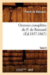 Oeuvres Complètes de P. de Ronsard. Tome 5 (Éd.1857-1867)