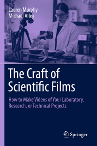 Craft of Scientific Films: How to Make Videos of Your Laboratory, Research, or Technical Projects