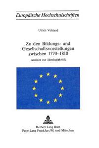 Zu Den Bildungs- Und Gesellschaftsvorstellungen Zwischen 1770-1810