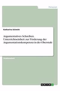 Argumentatives Schreiben. Unterrichtseinheit zur Förderung der Argumentationskompetenz in der Oberstufe