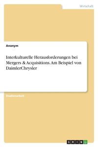 Interkulturelle Herausforderungen bei Mergers & Acquisitions. Am Beispiel von DaimlerChrysler