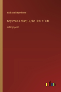 Septimius Felton; Or, the Elixir of Life