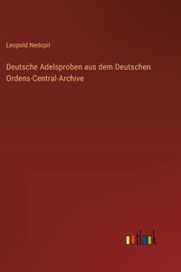 Deutsche Adelsproben aus dem Deutschen Ordens-Central-Archive
