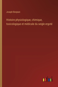 Histoire physiologique, chimique, toxicologique et médicale du seigle ergoté
