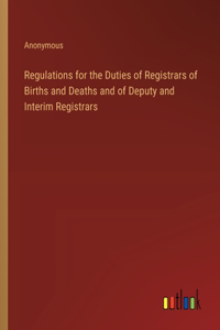 Regulations for the Duties of Registrars of Births and Deaths and of Deputy and Interim Registrars