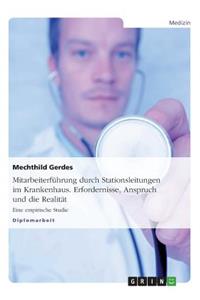Mitarbeiterfuhrung Durch Stationsleitungen Im Krankenhaus. Erfordernisse, Anspruch Und Die Realitat
