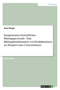 Kompetenzen betrieblichen Bildungspersonals - Eine Bildungsbedarfsanalyse von Produkttrainern am Beispiel eines Unternehmens