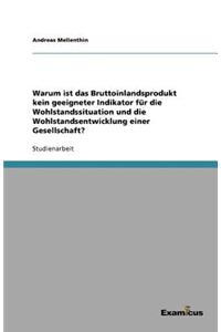Warum ist das Bruttoinlandsprodukt kein geeigneter Indikator für die Wohlstandssituation und die Wohlstandsentwicklung einer Gesellschaft?