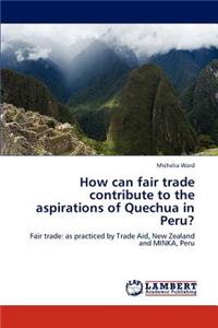 How Can Fair Trade Contribute to the Aspirations of Quechua in Peru?