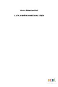 Auf Christi Himmelfahrt allein