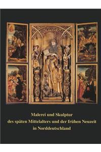 Malerei Und Skulptur Des Spaten Mittelalters Und Der Fruhen Neuzeit in Norddeutschland