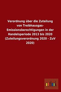 Verordnung Uber Die Zuteilung Von Treibhausgas-Emissionsberechtigungen in Der Handelsperiode 2013 Bis 2020 (Zuteilungsverordnung 2020 - Zuv 2020)