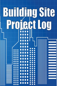 Building Site Project Log: Construction Site Tracker to Record Workforce, Tasks, Schedules, Construction Daily Report and More