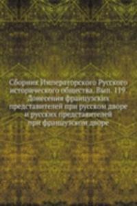 Sbornik Imperatorskogo Russkogo istoricheskogo obschestva. Vyp. 119. Doneseniya frantsuzskih predstavitelej pri russkom dvore i russkih predstavitelej pri frantsuzskom dvore