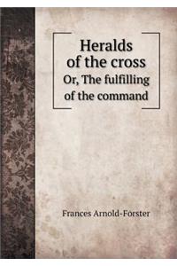 Heralds of the Cross Or, the Fulfilling of the Command