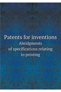 Patents for Inventions Abridgments of Specifications Relating to Printing