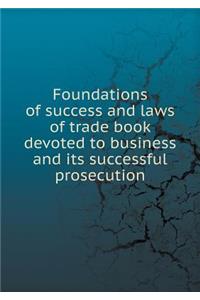 Foundations of Success and Laws of Trade Book Devoted to Business and Its Successful Prosecution